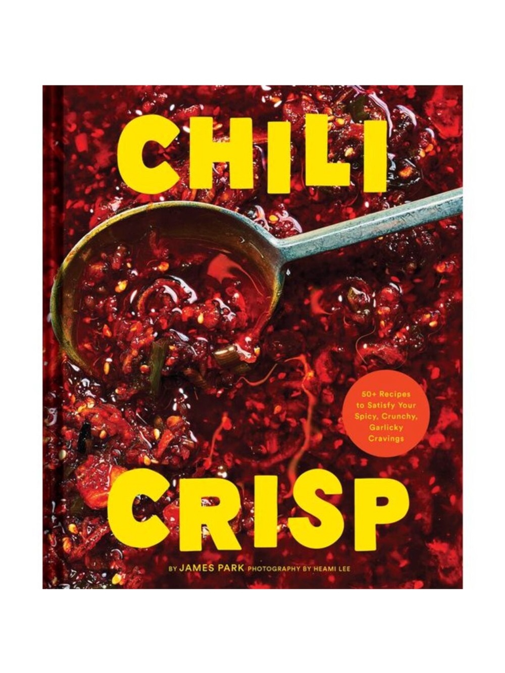 Chili Crisp: 50+ Recipes to Satisfy Your Spicy, Crunchy, Garlicky Cravings -- Ja